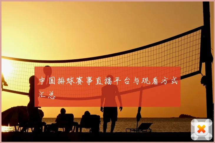 中国排球赛事直播平台与观看方式汇总
