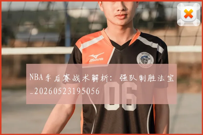NBA季后赛战术解析：强队制胜法宝_20260523195056