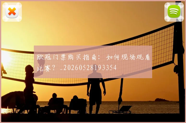 欧冠门票购买指南：如何现场观看比赛？_20260528193354
