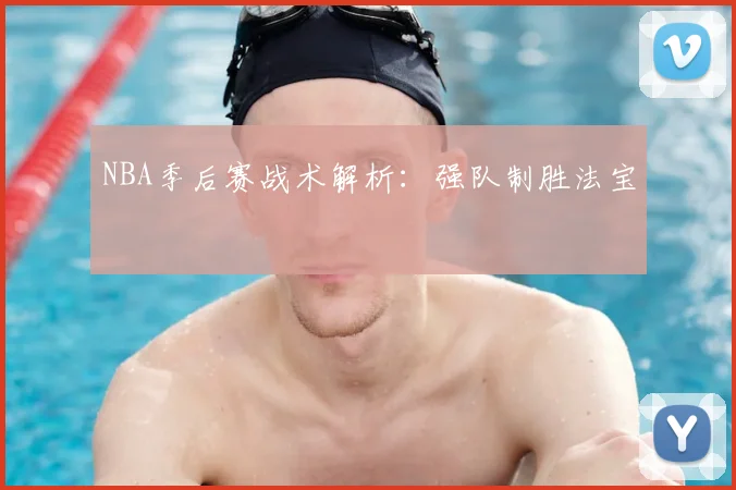 NBA季后赛战术解析:强队制胜法宝