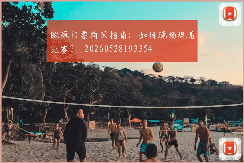 欧冠门票购买指南：如何现场观看比赛？_20260528193354